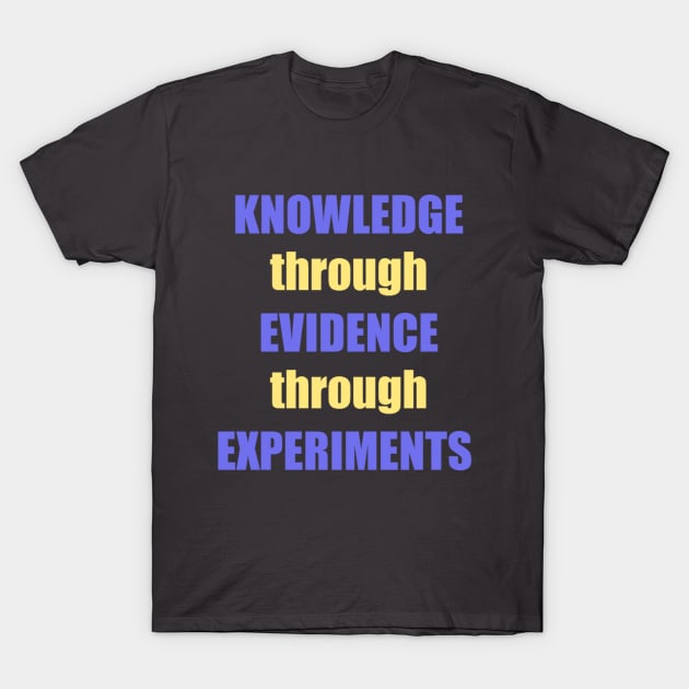 Knowledge->Evidence->Experiments T-Shirt by QwertyRulz